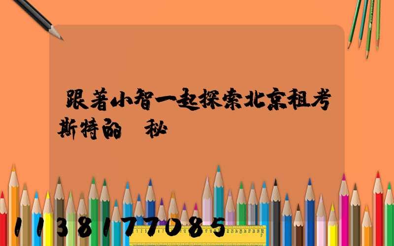 跟著小智一起探索北京租考斯特的奧秘！
